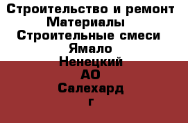 Строительство и ремонт Материалы - Строительные смеси. Ямало-Ненецкий АО,Салехард г.